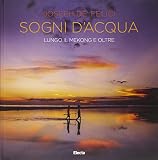 Sogni d'acqua. Lungo il Mekong e oltre. Ediz. illustrata