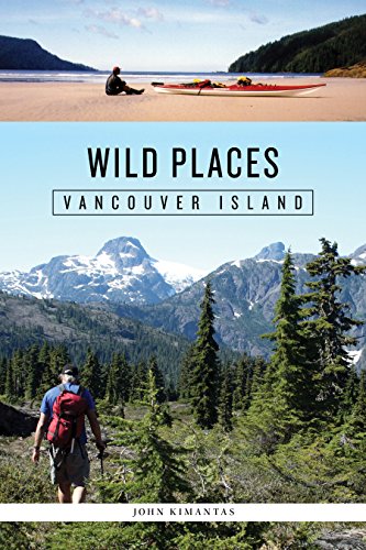 Wild Places Vancouver Island: A Kayaking, Hiking and Recreational Guide for Vancouver Island