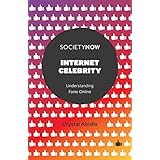 Internet Celebrity: Understanding Fame Online (SocietyNow)
