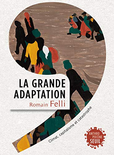 La Grande Adaptation. Climat, capitalisme et catastrophe (ANTHROPOCENE) La Grande Adaptation. Climat, capitalisme et catastrophe (ANTHROPOCENE)