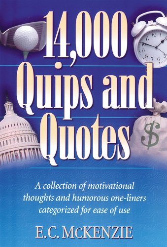 14,000 Quips and Quotes: A Collection of Motivational Thoughts and Humorouse One-Liners Categorized for Ease of Use