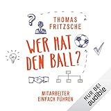 Wer hat den Ball? Mitarbeiter einfach führen by