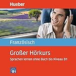 Großer Hörkurs Französisch: Sprachen lernen ohne Buch bis Niveau B1
