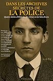 Dans les archives secrètes de la police : Quatres siècles d'Histoire, de crimes et de faits divers
