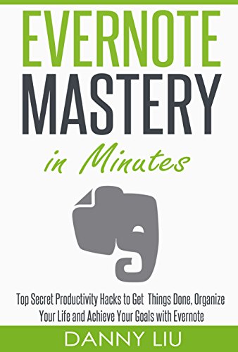 Self Management: Evernote Mastery in Minutes! Top Secret Productivity Hacks to Get Things Done, Organize Your Life and Achieve Goals Fast (Life, Technology, ... Finance Management Book 1) (English Edition)