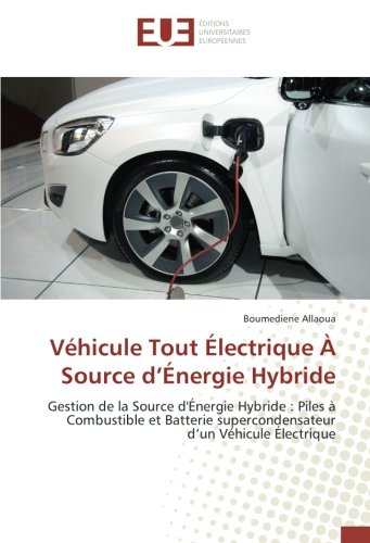 Véhicule Tout Électrique À Source d’Énergie Hybride: Gestion de la Source d'Énergie Hybride : Piles à Combustible et Batterie supercondensateur d’un Véhicule Électrique gratuit Véhicule Tout Électrique À Source d’Énergie Hybride: Gestion de la Source d'Énergie Hybride : Piles à Combustible et Batterie supercondensateur d’un Véhicule Électrique gratuit
