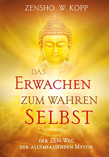 Das Erwachen zum wahren Selbst: Der ZEN-Weg der allumfassenden Mystik