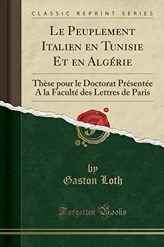 Le Peuplement Italien En Tunisie Et En Algerie: These Pour Le Doctorat Presentee a la Faculte Des Lettres de Paris (Classic Reprint)