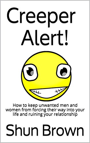 Creeper Alert!: How to keep unwanted men and women from forcing their way into your life or ruining your relationship (English Edition)