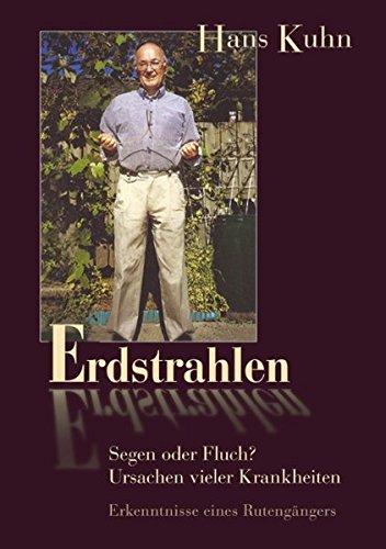 Erdstrahlen - Segen oder Fluch: Erkenntnisse eines Rutengängers