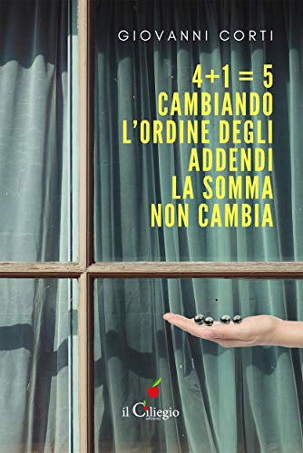 Giovanni Corti - 4 + 1 = 5. Cambiando l'ordine degli addendi il risultato non cambia (2018)