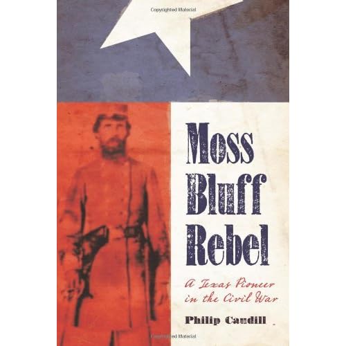 Moss Bluff Rebel: A Texas Pioneer in the Civil War (Sam Rayburn Series on Rural Life, sponsored by Texas A&M University-Commerce) by Philip Robert Caudill (2009-02-10) Moss Bluff Rebel: A Texas Pioneer in the Civil War (Sam Rayburn Series on Rural Life, sponsored by Texas A&M University-Commerce) by Philip Robert Caudill (2009-02-10)