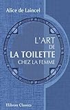 Image de L\'art de la toilette chez la femme: Bréviaire de la vie élégante