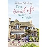 Das kleine Café an der Mühle: Roman (Café-Liebesroman zum Wohlfühlen, Band 1)