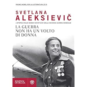 La guerra non ha un volto di donna: L'epopea delle donne sovietiche nella seconda guerra mondia