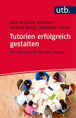 Download Tutorien erfolgreich gestalten: Ein Handbuch für die Praxis Download Tutorien erfolgreich gestalten: Ein Handbuch für die Praxis