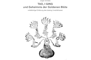 TAO, I GING und Geheimnis der Goldenen Blüte: vollständige Erklärung des bislang Unerklärbaren