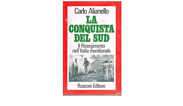 La Conquista Del Sud Il Risorgimento Nell Italia Meridionale Amazon It Alianello Carlo Libri