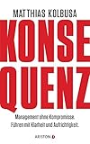 Konsequenz!: Management ohne Kompromisse - Führen mit Klarheit und Aufrichtigkeit by Matthias Kolbusa