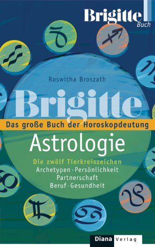 BRIGITTE-ASTROLOGIE: Das große Buch der Horoskopdeutung - Die zwölf Tierkreiszeichen - Archetypen, Persönlichkeit, Partnerschaft, Beruf, Gesundheit