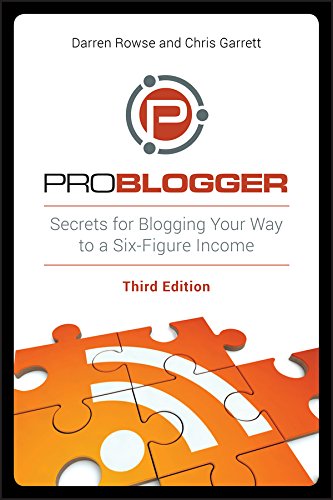ProBlogger: Secrets for Blogging Your Way to a Six-Figure Income ProBlogger: Secrets for Blogging Your Way to a Six-Figure Income