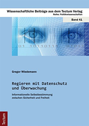 Download Regieren mit Datenschutz und Überwachung: Informationelle Selbstbestimmung zwischen Sicherheit und Freiheit (Wissenschaftliche Beiträge aus dem Tectum-Verlag) Download Regieren mit Datenschutz und Überwachung: Informationelle Selbstbestimmung zwischen Sicherheit und Freiheit (Wissenschaftliche Beiträge aus dem Tectum-Verlag)