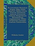 Image de De Literaturae Phoneticae Origine Atque Indole: Disseruit Tabulis Literas Veterum Semitarum Indorum Graecorum Italorum Himjaritarum Normannorum ... Sc