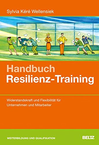 Handbuch Resilienz-Training: Widerstandskraft und Flexibilität für Unternehmen und Mitarbeiter