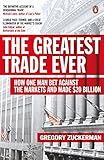 The Greatest Trade Ever: How One Man Bet Against the Markets and Made $20 Billion The Greatest Trade Ever: How One Man Bet Against the Markets and Made $20 Billion