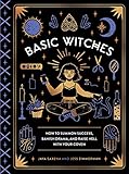 Basic Witches: How to Summon Success, Banish Drama, and Raise Hell with Your Coven by 