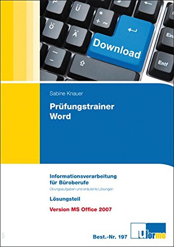 Prüfungstrainer Word: Informationsverarbeitung für die Büroberufe, Übungsaufgaben und erläuterte Lösungen, Version MS Office 2007