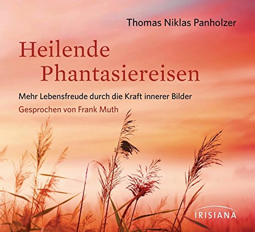 Heilende Phantasiereisen CD: Mehr Lebensfreude durch die Kraft innerer Bilder