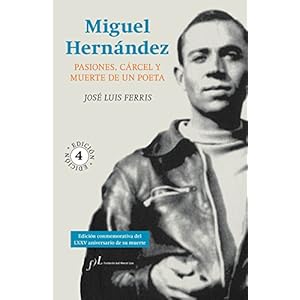 Miguel Hernández : pasiones, cárcel y muerte de un poeta (FUERA DE COLECCIÓN)