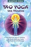 Tao Yoga des Heilens: Die Kraft des Inneren Lächelns. Die Sechs Heilenden Laute. Die Praxis der Chi-Massage by 