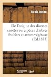 Image de De l'origine des diverses variétés ou espèces d'arbres fruitiers et autres végétaux généralement: cultivés pour les besoins de l'homme