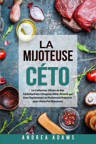 Download La Mijoteuse Céto (French Book/Livre Français): La Collection Ultime de Bas Carbohydrate Diète Recette qui Sont Rapidement & Facilement Préparés pour Votre Pot Mijoteuse (Pour la perte de poids rapide Download La Mijoteuse Céto (French Book/Livre Français): La Collection Ultime de Bas Carbohydrate Diète Recette qui Sont Rapidement & Facilement Préparés pour Votre Pot Mijoteuse (Pour la perte de poids rapide
