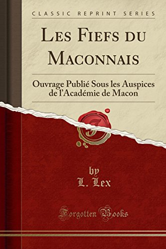 Les Fiefs Du Maconnais: Ouvrage Publie Sous Les Auspices de L'Academie de Macon (Classic Reprint)