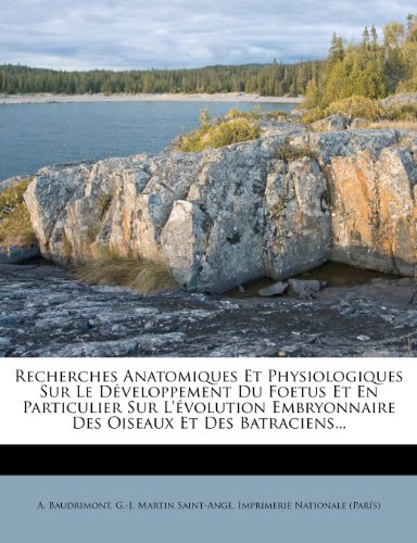 Recherches Anatomiques Et Physiologiques Sur Le Developpement Du Foetus Et En Particulier Sur L'Evolution Embryonnaire Des Oiseaux Et Des Batraciens...