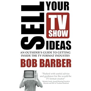 Sell Your TV Show Ideas: an outsider's guide to getting inside the TV format industry