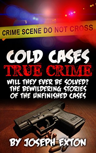 Download Cold Cases True Crime: Will They Ever Be Solved? The Bewildering Stories Of The Unfinished Cases (Missing Persons Book 1)