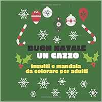 Pubblicita Buon Natale Numero 7.Buon Natale Un Cazzo Insulti E Mandala Da Colorare Per Adulti Regalo Di Natale Originale E Divertente Libro Per Adulti Con 50 Insulti E Mandala Da Colorare Regalo Natalizio Economico Amazon It Rancho