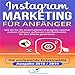 Instagram Marketing für Anfänger: Wie Sie für Ihr Unternehmen Instagram optimal nutzen, Follower aufbauen und Reichweite für Ihre Marke generieren - Die umfassende Enzyklopädie Ausgabe 2018 / 2019 by 