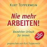 Nie mehr arbeiten! (Hörbuch): Bezahlter Urlaub für alle. Der Vermögens-Ratgeber. by