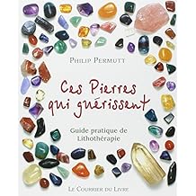 Ces pierres qui gu&eacute;rissent... : Guide pratique de Lithoth&eacute;rapie