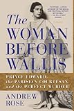 The Woman Before Wallis: Prince Edward, the Parisian Courtesan, and the Perfect Murder by 