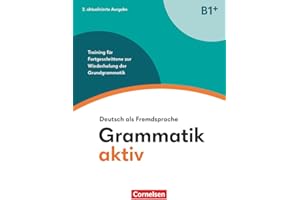 Grammatik aktiv - Deutsch als Fremdsprache - 2. aktualisierte Ausgabe - B1+: Training für Fortgeschrittene zur Wiederholung der Grundgrammatik - ... aktiv, 2. aktualisierte Ausgabe, B1+)