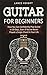 Produktbild Guitar for Beginners: How You Can Confidently Play Guitar In 10 Days, Even If You've Never Played a Single Chord In Your Life