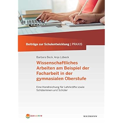 Wissenschaftliches Arbeiten am Beispiel der Facharbeit in der gymnasialen Oberstufe: Eine Handreichung für Lehrkräfte sowie Schülerinnen und Schüler (Beiträge zur Schulentwicklung | Praxis)