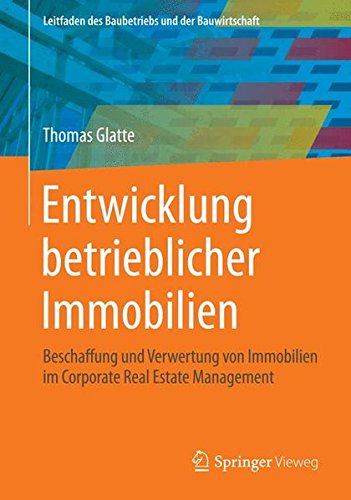 Download Entwicklung betrieblicher Immobilien: Beschaffung und Verwertung von Immobilien im Corporate Real Estate Management (Leitfaden des Baubetriebs und der Bauwirtschaft) (German Edition) Download Entwicklung betrieblicher Immobilien: Beschaffung und Verwertung von Immobilien im Corporate Real Estate Management (Leitfaden des Baubetriebs und der Bauwirtschaft) (German Edition)