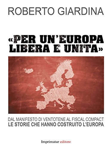 Download Per un'Europa libera e unita: Dal Manifesto di Ventotene al fiscal compact. Le storie che hanno costruito l'Europa Download Per un'Europa libera e unita: Dal Manifesto di Ventotene al fiscal compact. Le storie che hanno costruito l'Europa